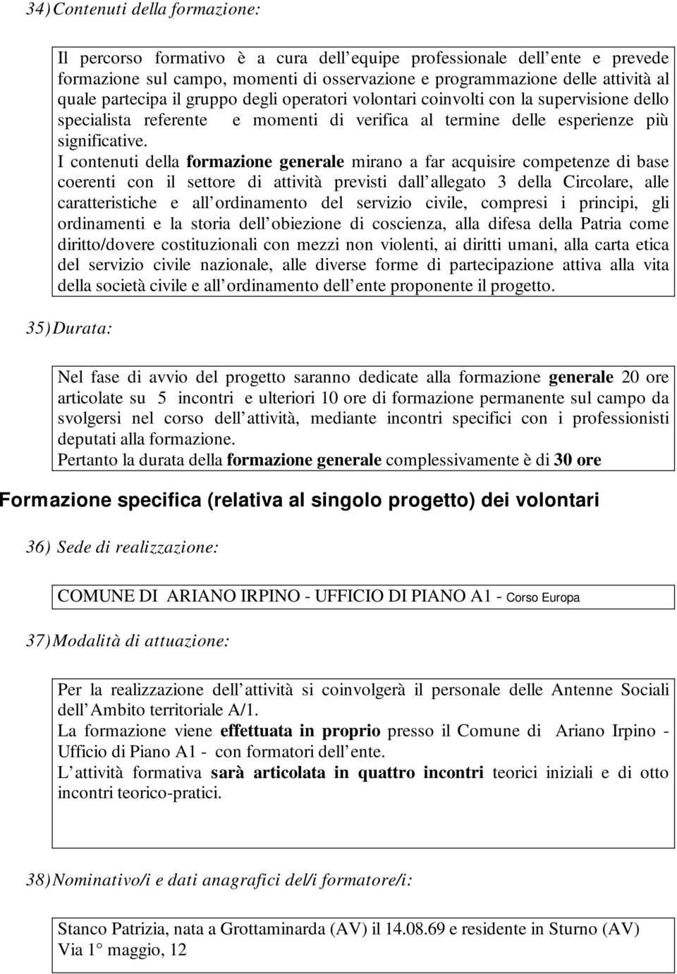 I contenuti della formazione generale mirano a far acquisire competenze di base coerenti con il settore di attività previsti dall allegato 3 della Circolare, alle caratteristiche e all ordinamento