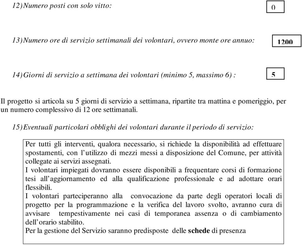 15) Eventuali particolari obblighi dei volontari durante il periodo di servizio: Per tutti gli interventi, qualora necessario, si richiede la disponibilità ad effettuare spostamenti, con l utilizzo