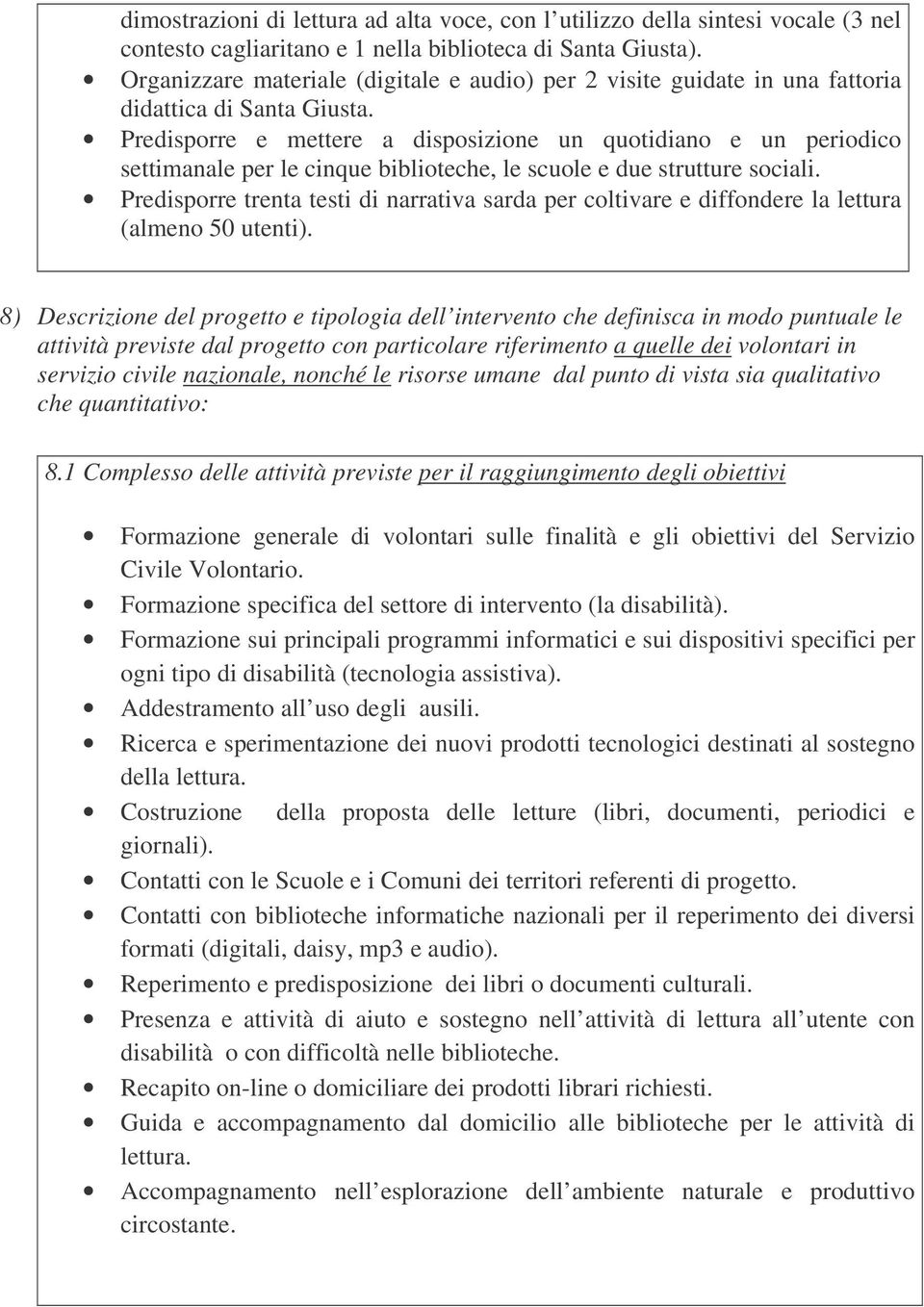 Predisporre e mettere a disposizione un quotidiano e un periodico settimanale per le cinque biblioteche, le scuole e due strutture sociali.