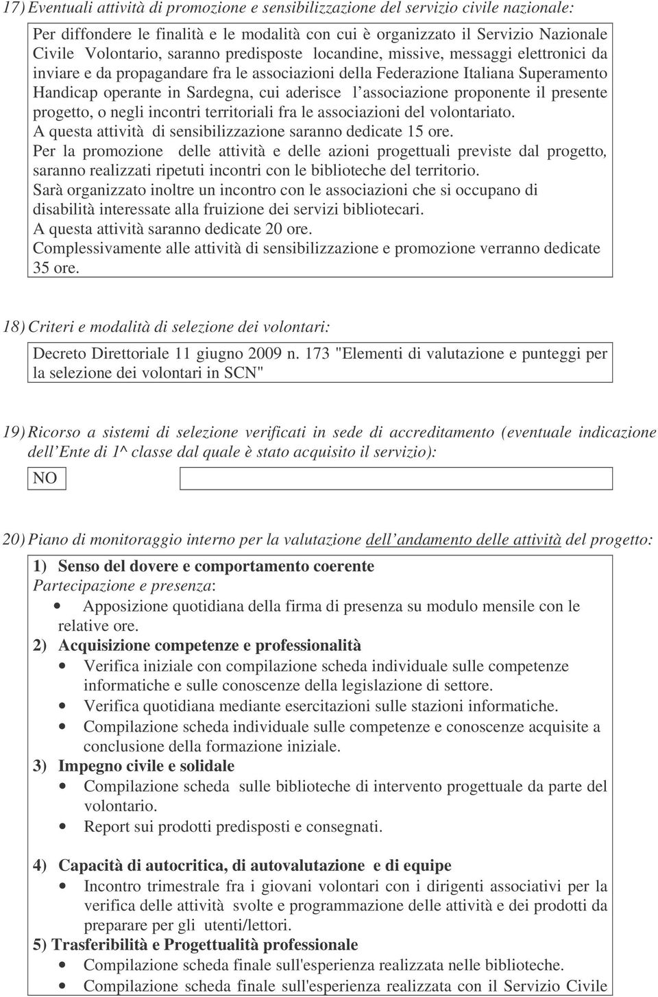 proponente il presente progetto, o negli incontri territoriali fra le associazioni del volontariato. A questa attività di sensibilizzazione saranno dedicate 15 ore.