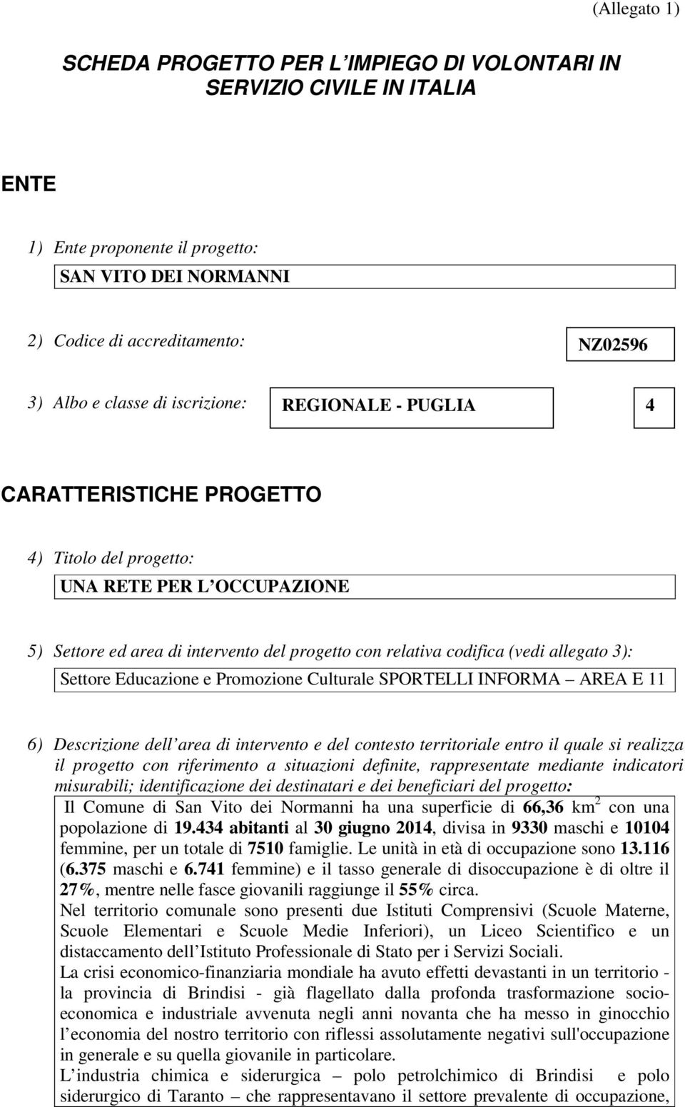 Settore Educazione e Promozione Culturale SPORTELLI INFORMA AREA E 11 6) Descrizione dell area di intervento e del contesto territoriale entro il quale si realizza il progetto con riferimento a