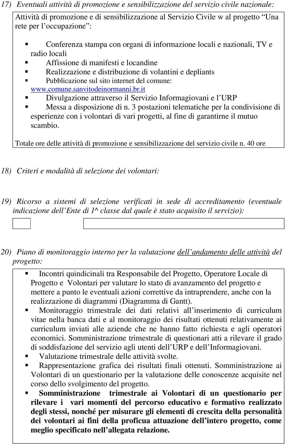 internet del comune: www.comune.sanvitodeinormanni.br.it Divulgazione attraverso il Servizio Informagiovani e l URP Messa a disposizione di n.