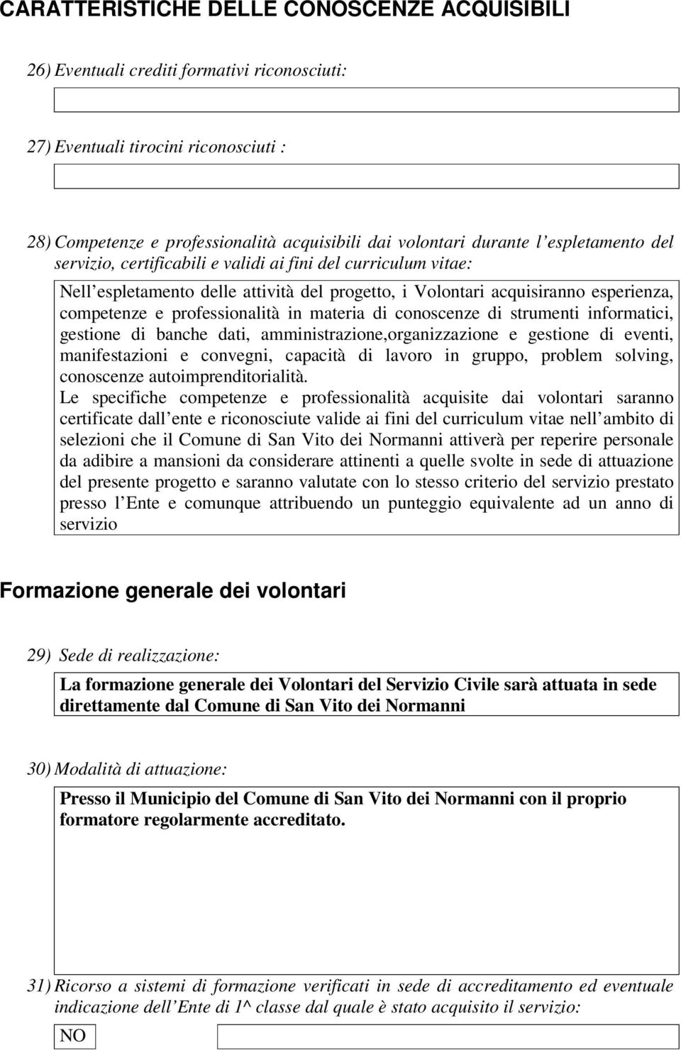 materia di conoscenze di strumenti informatici, gestione di banche dati, amministrazione,organizzazione e gestione di eventi, manifestazioni e convegni, capacità di lavoro in gruppo, problem solving,