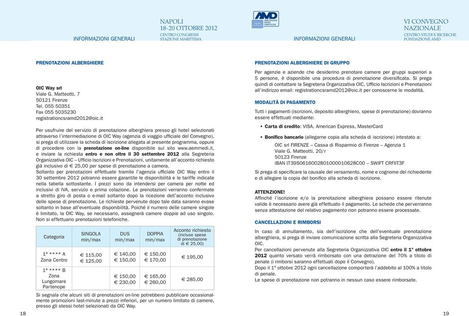 Si prega quindi di contattare la Segreteria Organizzativa OIC, Ufficio Iscrizioni e Prenotazioni all indirizzo email: registrationcsramd2012@oic.it per conoscerne le modalità. OIC Way srl Viale G.