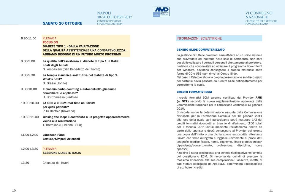 What s next? G. Grassi (Torino) 9.30-10.00 Il binomio carbo counting e autocontrollo glicemico domiciliare: è applicato? D. Bruttomesso (Padova) 10.00-10.