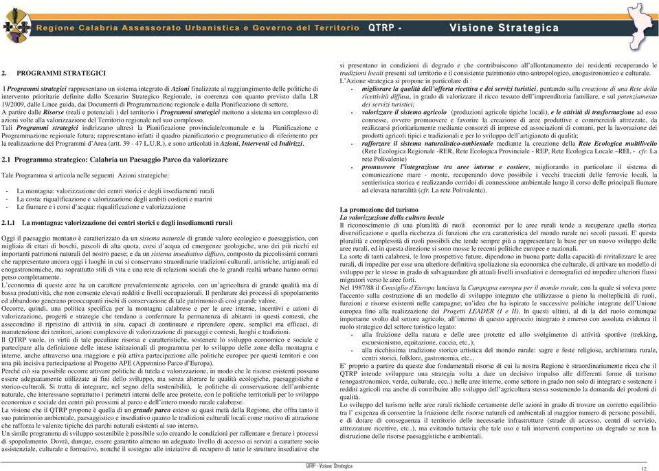 A partire dalle Risorse (reali e potenziali ) del territorio i Programmi strategici mettono a sistema un complesso di azioni volte alla valorizzazione del Territorio regionale nel suo complesso.