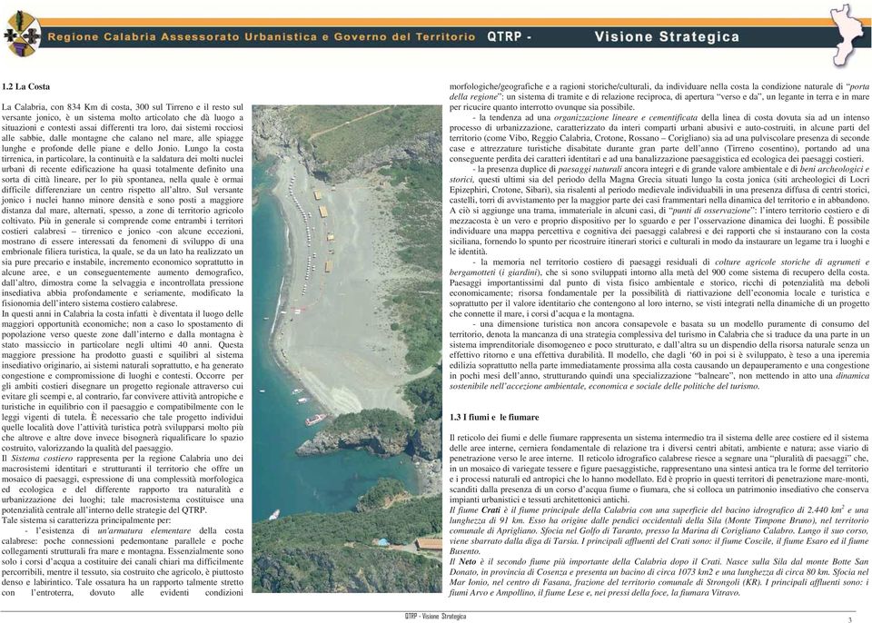 Lungo la costa tirrenica, in particolare, la continuità e la saldatura dei molti nuclei urbani di recente edificazione ha quasi totalmente definito una sorta di città lineare, per lo più spontanea,