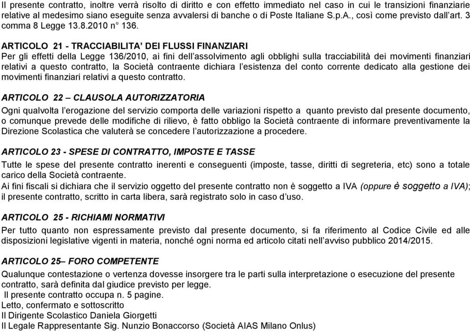 ARTICOLO 21 - TRACCIABILITA DEI FLUSSI FINANZIARI Per gli effetti della Legge 136/2010, ai fini dell assolvimento agli obblighi sulla tracciabilità dei movimenti finanziari relativi a questo