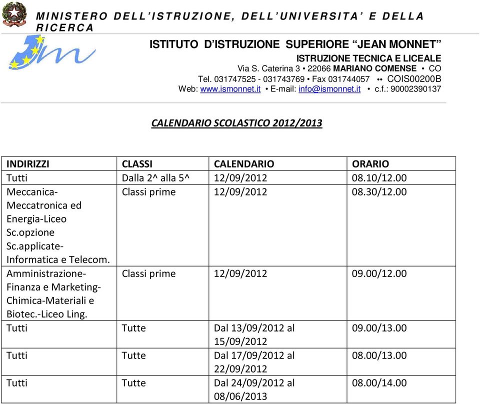 @ismonnet.it c.f.: 90002390137 CALENDARIO SCOLASTICO 2012/2013 INDIRIZZI CLASSI CALENDARIO ORARIO Tutti Dalla 2^ alla 5^ 12/09/2012 08.10/12.00 Meccanica- Classi prime 12/09/2012 08.30/12.
