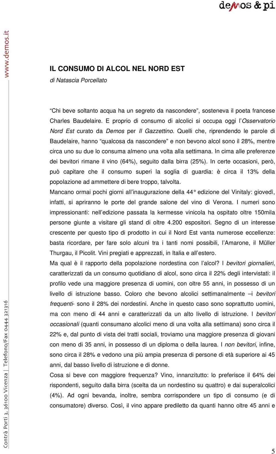 Quelli che, riprendendo le parole di Baudelaire, hanno qualcosa da nascondere e non bevono alcol sono il 28%, mentre circa uno su due lo consuma almeno una volta alla settimana.