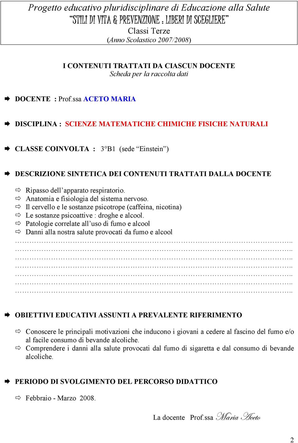 Patologie correlate all uso di fumo e alcool Danni alla nostra salute provocati da fumo e alcool Conoscere le principali motivazioni che inducono i giovani a