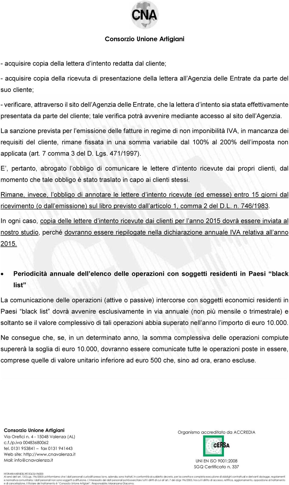 La sanzione prevista per l emissione delle fatture in regime di non imponibilità IVA, in mancanza dei requisiti del cliente, rimane fissata in una somma variabile dal 100% al 200% dell imposta non