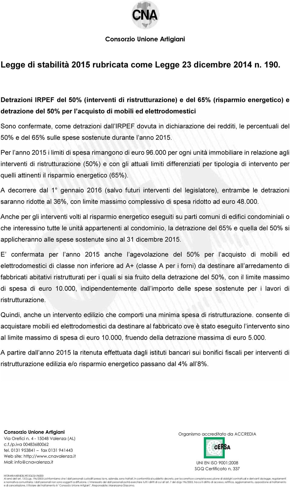 IRPEF dovuta in dichiarazione dei redditi, le percentuali del 50% e del 65% sulle spese sostenute durante l anno 2015. Per l anno 2015 i limiti di spesa rimangono di euro 96.