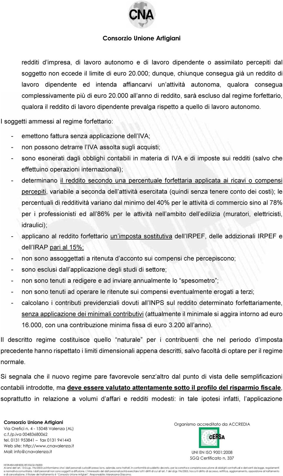 000 all anno di reddito, sarà escluso dal regime forfettario, qualora il reddito di lavoro dipendente prevalga rispetto a quello di lavoro autonomo.