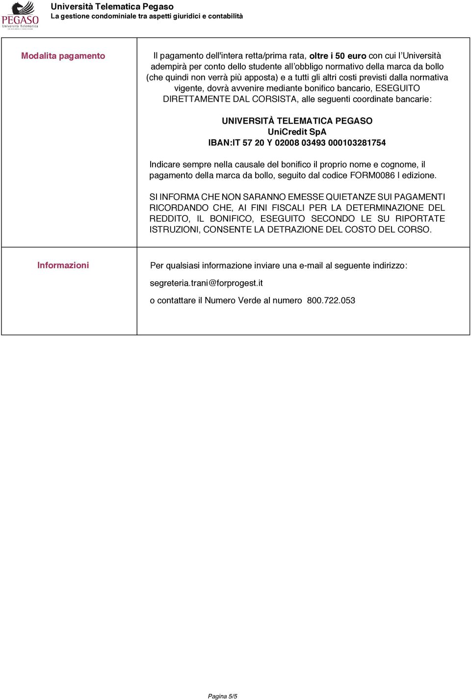 TELEMATICA PEGASO UniCredit SpA IBAN:IT 57 20 Y 02008 03493 000103281754 Indicare sempre nella causale del bonifico il proprio nome e cognome, il pagamento della marca da bollo, seguito dal codice