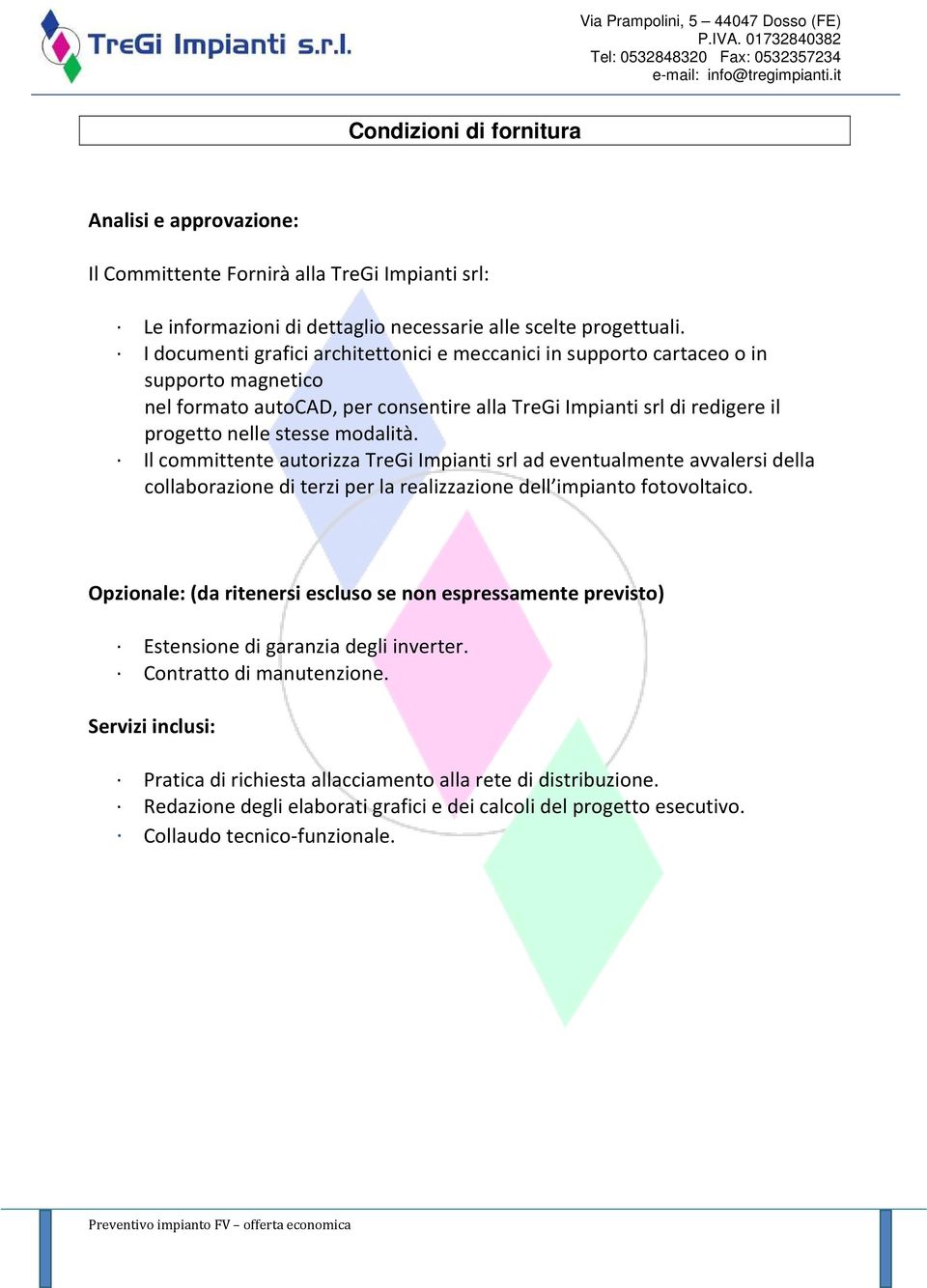 Il committente autorizza TreGi Impianti srl ad eventualmente avvalersi della collaborazione di terzi per la realizzazione dell impianto fotovoltaico.