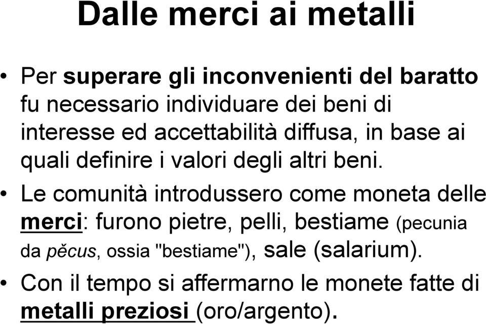 Le comunità introdussero come moneta delle merci: furono pietre, pelli, bestiame (pecunia da pěcus,