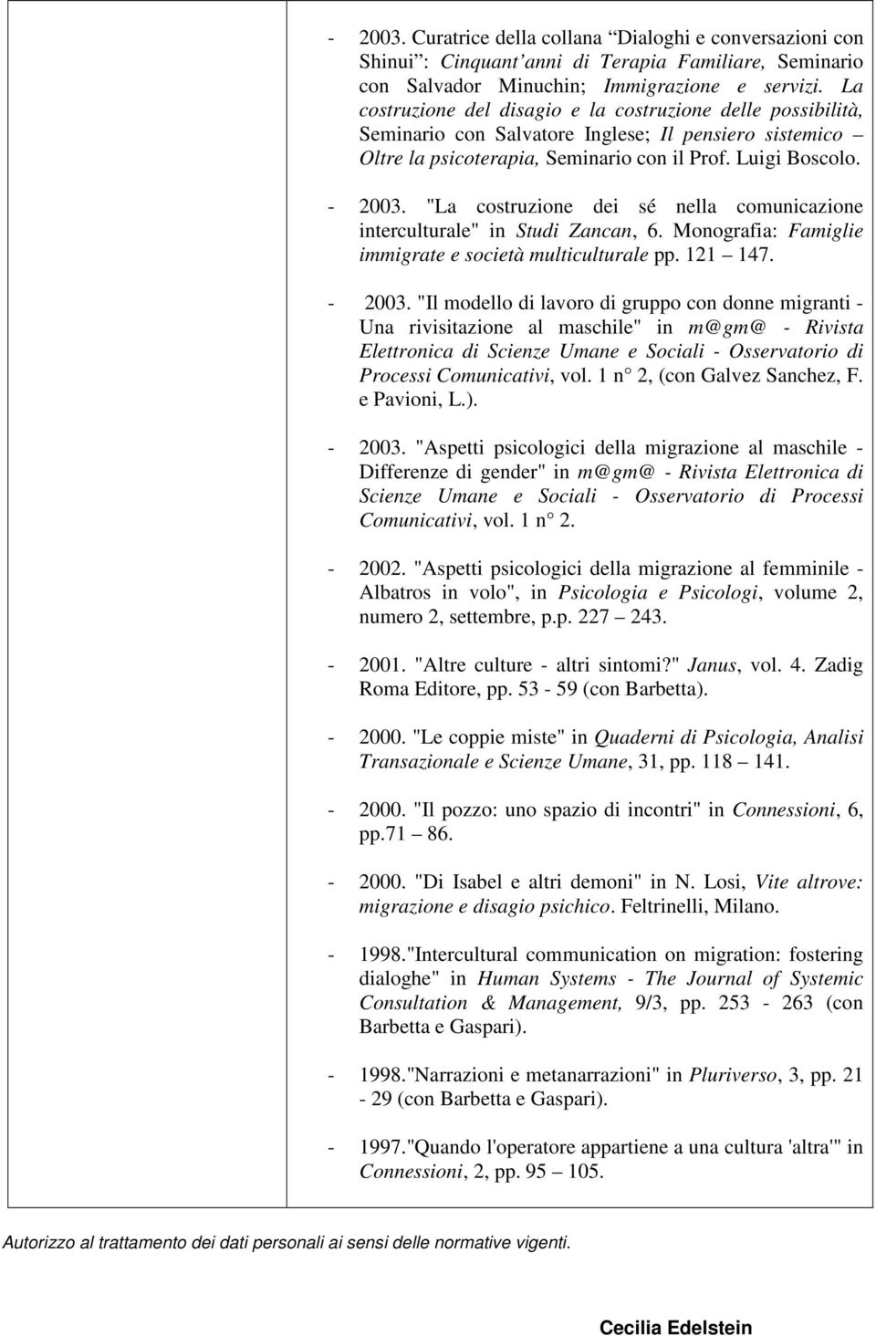 "La costruzione dei sé nella comunicazione interculturale" in Studi Zancan, 6. Monografia: Famiglie immigrate e società multiculturale pp. 121 147. - 2003.