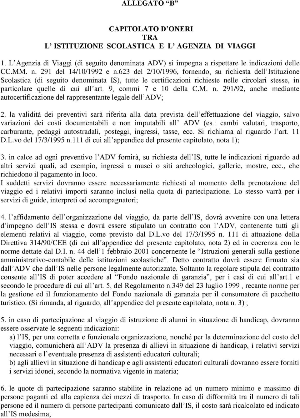 623 del 2/10/1996, fornendo, su richiesta dell Istituzione Scolastica (di seguito denominata IS), tutte le certificazioni richieste nelle circolari stesse, in particolare quelle di cui all art.