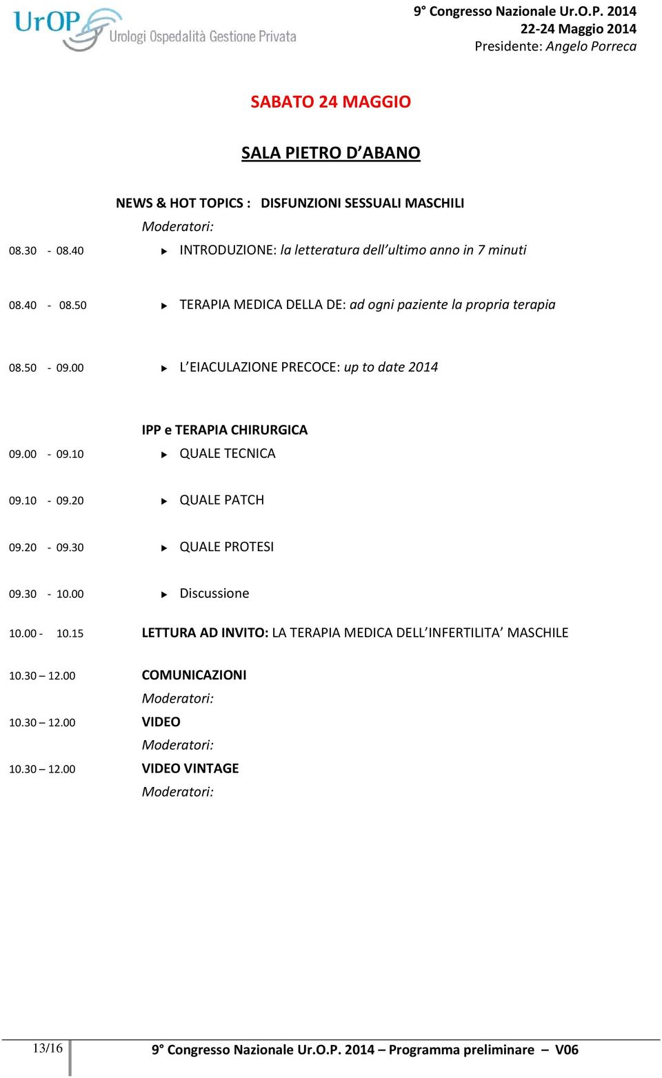 00 L EIACULAZIONE PRECOCE: up to date 2014 IPP e TERAPIA CHIRURGICA 09.00 09.10 QUALE TECNICA 09.10 09.20 QUALE PATCH 09.20 09. QUALE PROTESI 09. 10.