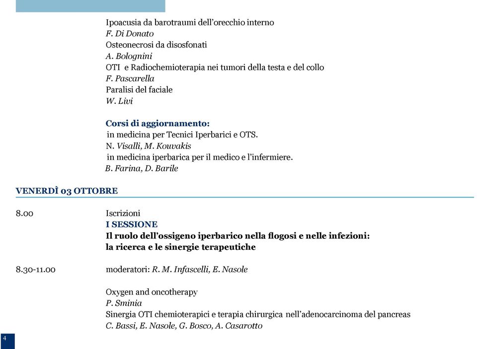 B. Farina, D. Barile 8.00 Iscrizioni I SESSIONE Il ruolo dell ossigeno iperbarico nella flogosi e nelle infezioni: la ricerca e le sinergie terapeutiche 8.30-11.00 moderatori: R. M.