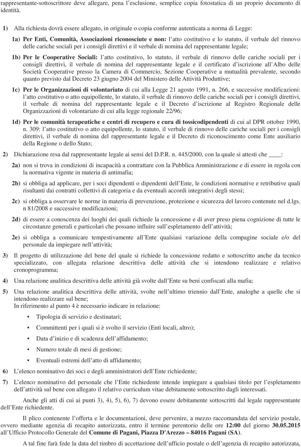 verbale del rinnovo delle cariche sociali per i consigli direttivi e il verbale di nomina del rappresentante legale; 1b) Per le Cooperative Sociali: l atto costitutivo, lo statuto, il verbale di