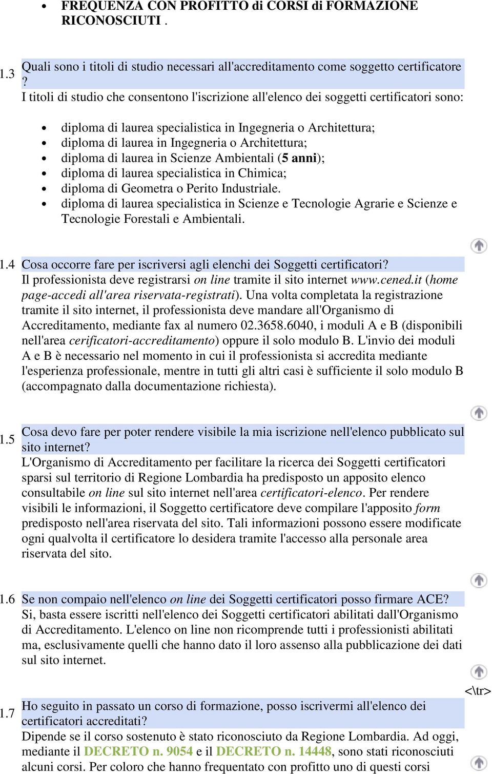 Architettura; diploma di laurea in Scienze Ambientali (5 anni); diploma di laurea specialistica in Chimica; diploma di Geometra o Perito Industriale.