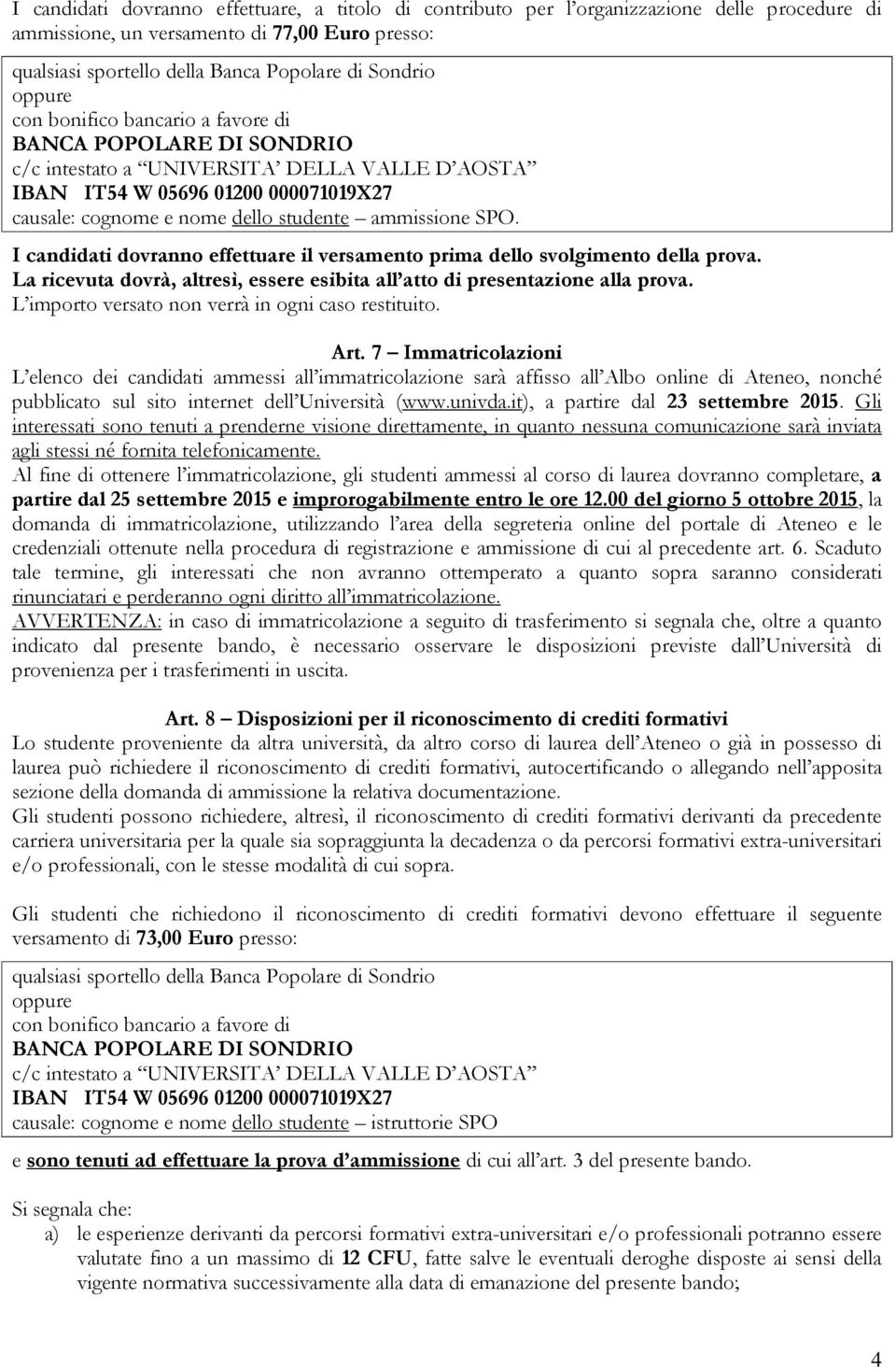 ammissione SPO. I candidati dovranno effettuare il versamento prima dello svolgimento della prova. La ricevuta dovrà, altresì, essere esibita all atto di presentazione alla prova.