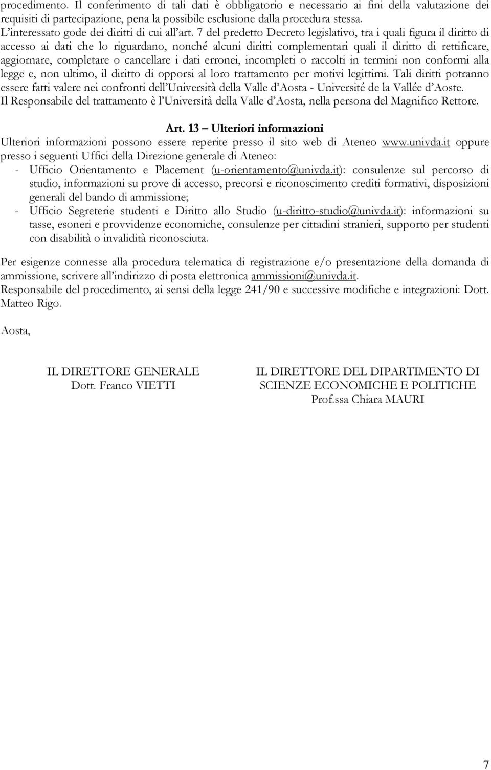 7 del predetto Decreto legislativo, tra i quali figura il diritto di accesso ai dati che lo riguardano, nonché alcuni diritti complementari quali il diritto di rettificare, aggiornare, completare o