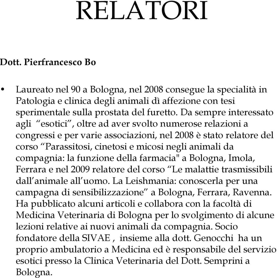 compagnia: la funzione della farmacia" a Bologna, Imola, Ferrara e nel 2009 relatore del corso Le malattie trasmissibili dall animale all uomo.