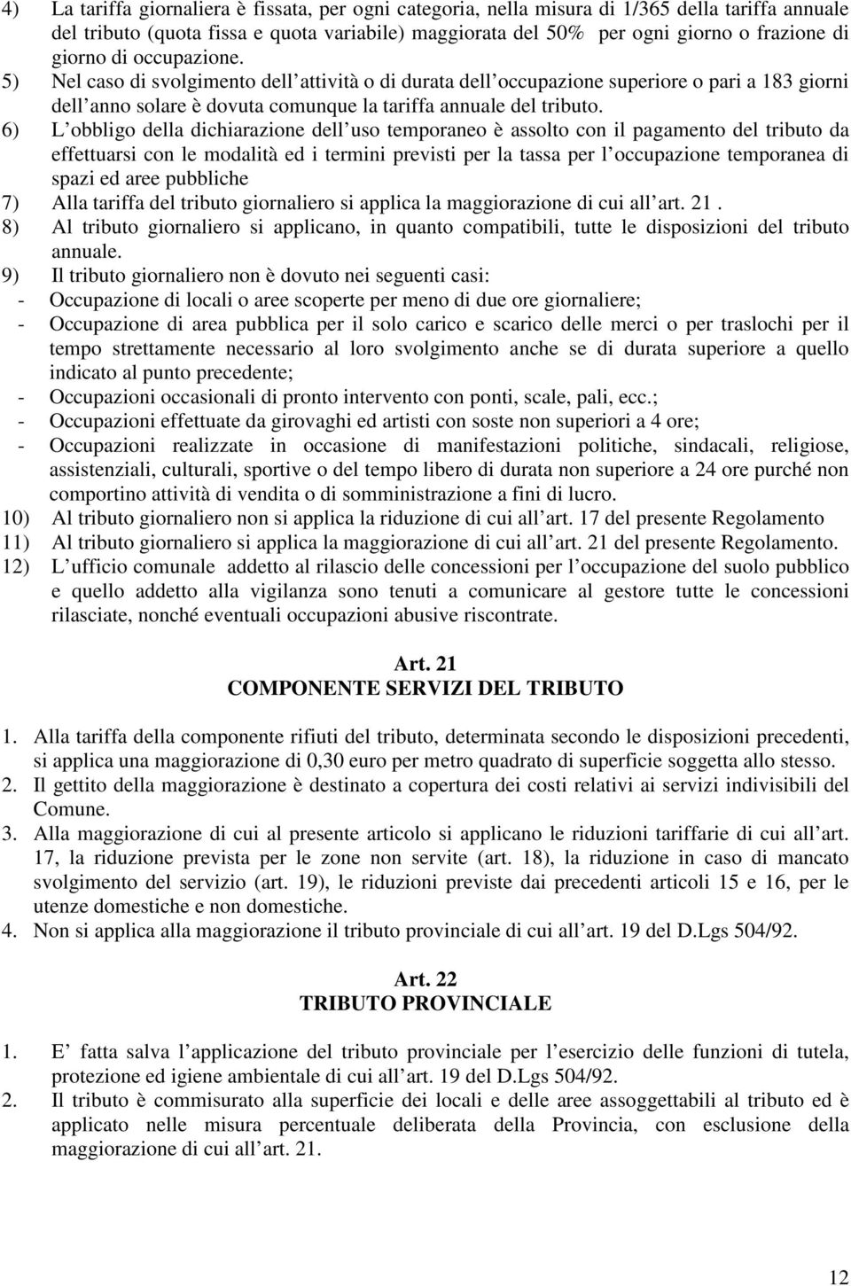 6) L obbligo della dichiarazione dell uso temporaneo è assolto con il pagamento del tributo da effettuarsi con le modalità ed i termini previsti per la tassa per l occupazione temporanea di spazi ed