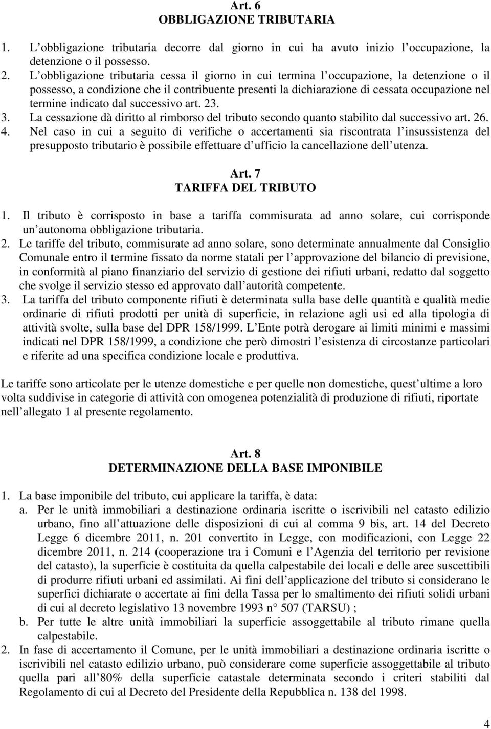 indicato dal successivo art. 23. 3. La cessazione dà diritto al rimborso del tributo secondo quanto stabilito dal successivo art. 26. 4.