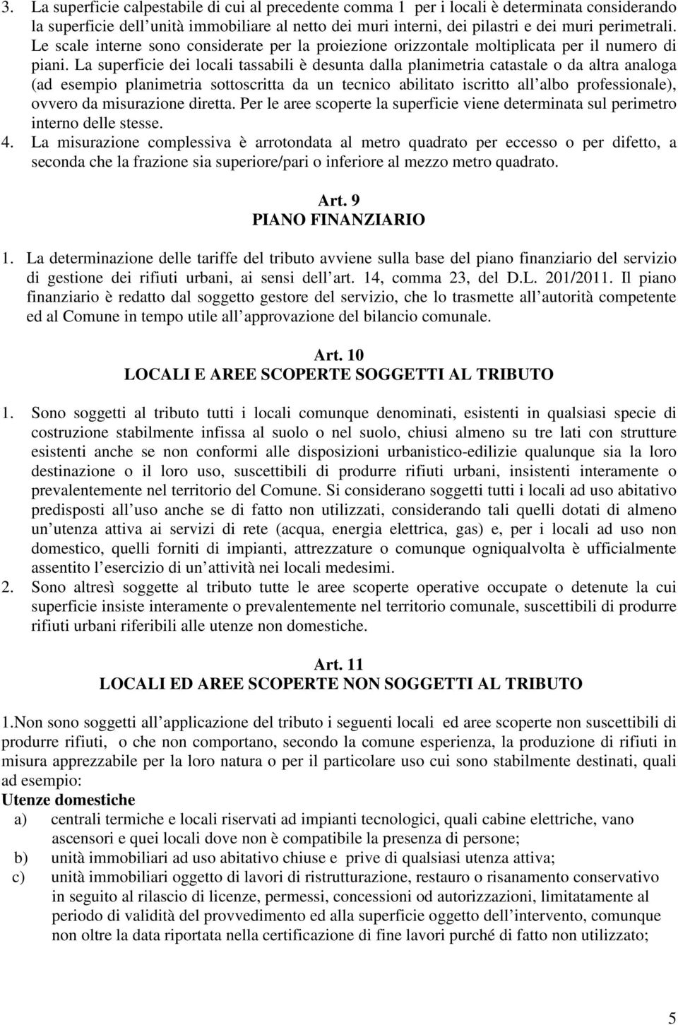 La superficie dei locali tassabili è desunta dalla planimetria catastale o da altra analoga (ad esempio planimetria sottoscritta da un tecnico abilitato iscritto all albo professionale), ovvero da