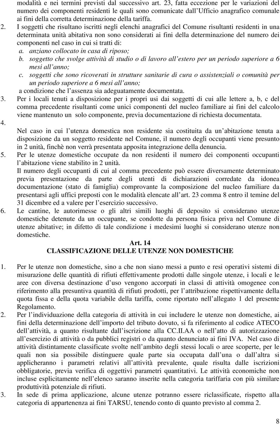 I soggetti che risultano iscritti negli elenchi anagrafici del Comune risultanti residenti in una determinata unità abitativa non sono considerati ai fini della determinazione del numero dei