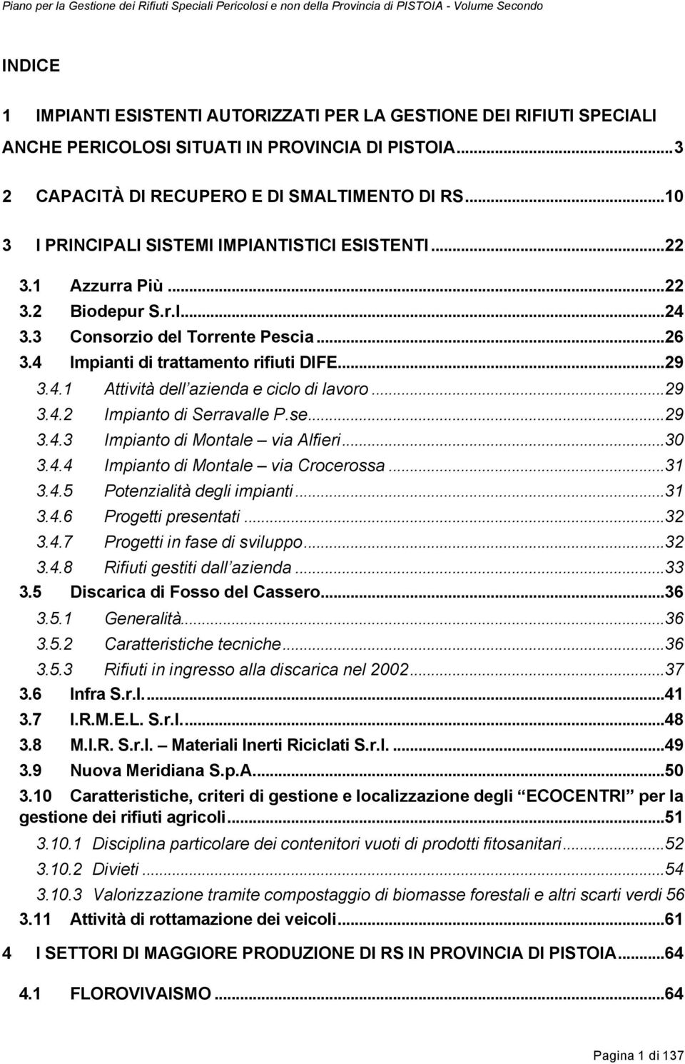 3 Consorzio del Torrente Pescia...26 3.4 Impianti di trattamento rifiuti DIFE...29 3.4.1 Attività dell azienda e ciclo di lavoro...29 3.4.2 Impianto di Serravalle P.se...29 3.4.3 Impianto di Montale via Alfieri.