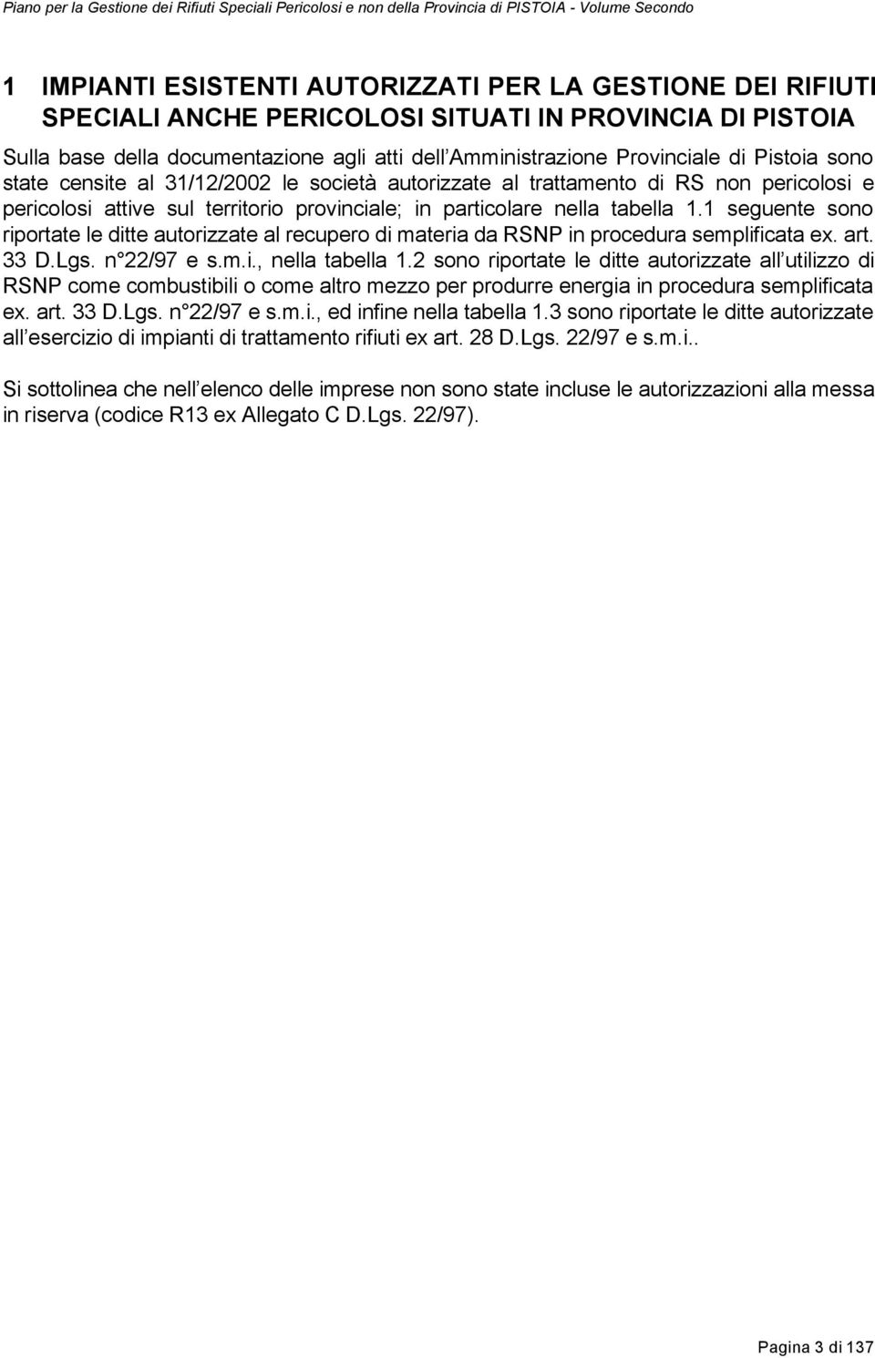 pericolosi e pericolosi attive sul territorio provinciale; in particolare nella tabella 1.1 seguente sono riportate le ditte autorizzate al recupero di materia da RSNP in procedura semplificata ex.