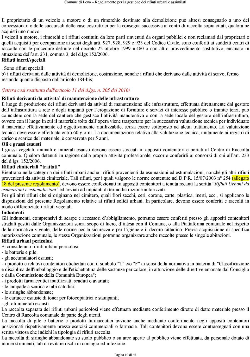 I veicoli a motore, i rimorchi e i rifiuti costituiti da loro parti rinvenuti da organi pubblici e non reclamati dai proprietari e quelli acquisiti per occupazione ai sensi degli artt.