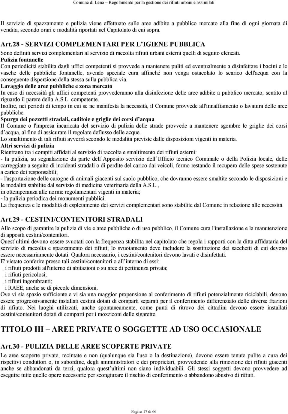 Pulizia fontanelle Con periodicità stabilita dagli uffici competenti si provvede a mantenere puliti ed eventualmente a disinfettare i bacini e le vasche delle pubbliche fontanelle, avendo speciale