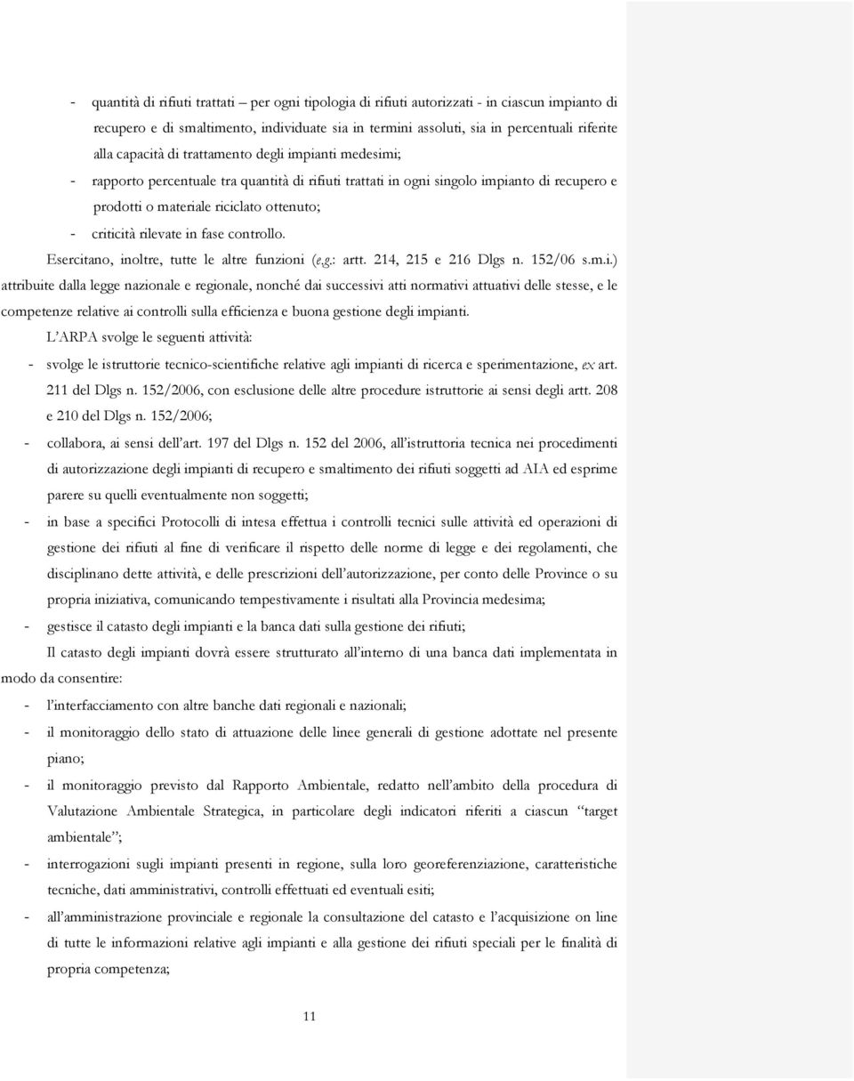 rilevate in fase controllo. Esercitano, inoltre, tutte le altre funzioni (e.g.: artt. 214, 215 e 216 Dlgs n. 152/06 s.m.i.) attribuite dalla legge nazionale e regionale, nonché dai successivi atti normativi attuativi delle stesse, e le competenze relative ai controlli sulla efficienza e buona gestione degli impianti.