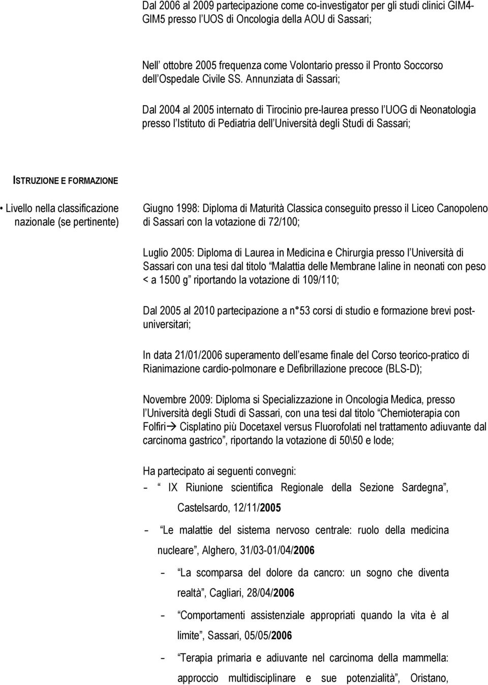 Annunziata di Sassari; Dal 2004 al 2005 internato di Tirocinio pre-laurea presso l UOG di Neonatologia presso l Istituto di Pediatria dell Università degli Studi di Sassari; ISTRUZIONE E FORMAZIONE