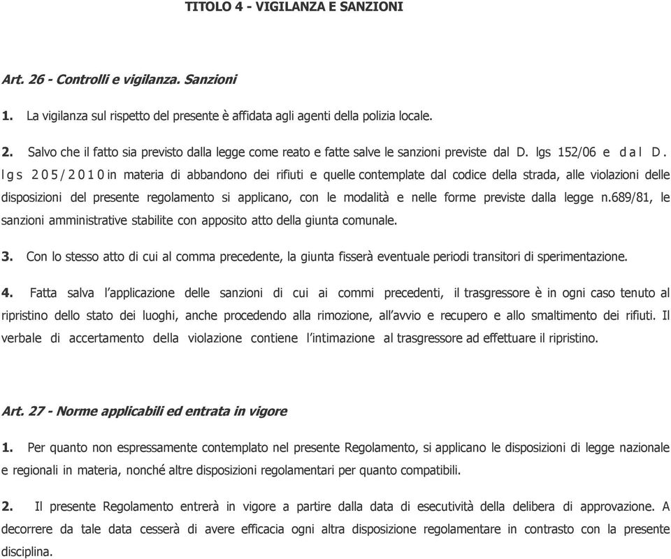 l g s 2 0 5 / 2 0 1 0 in materia di abbandono dei rifiuti e quelle contemplate dal codice della strada, alle violazioni delle disposizioni del presente regolamento si applicano, con le modalità e