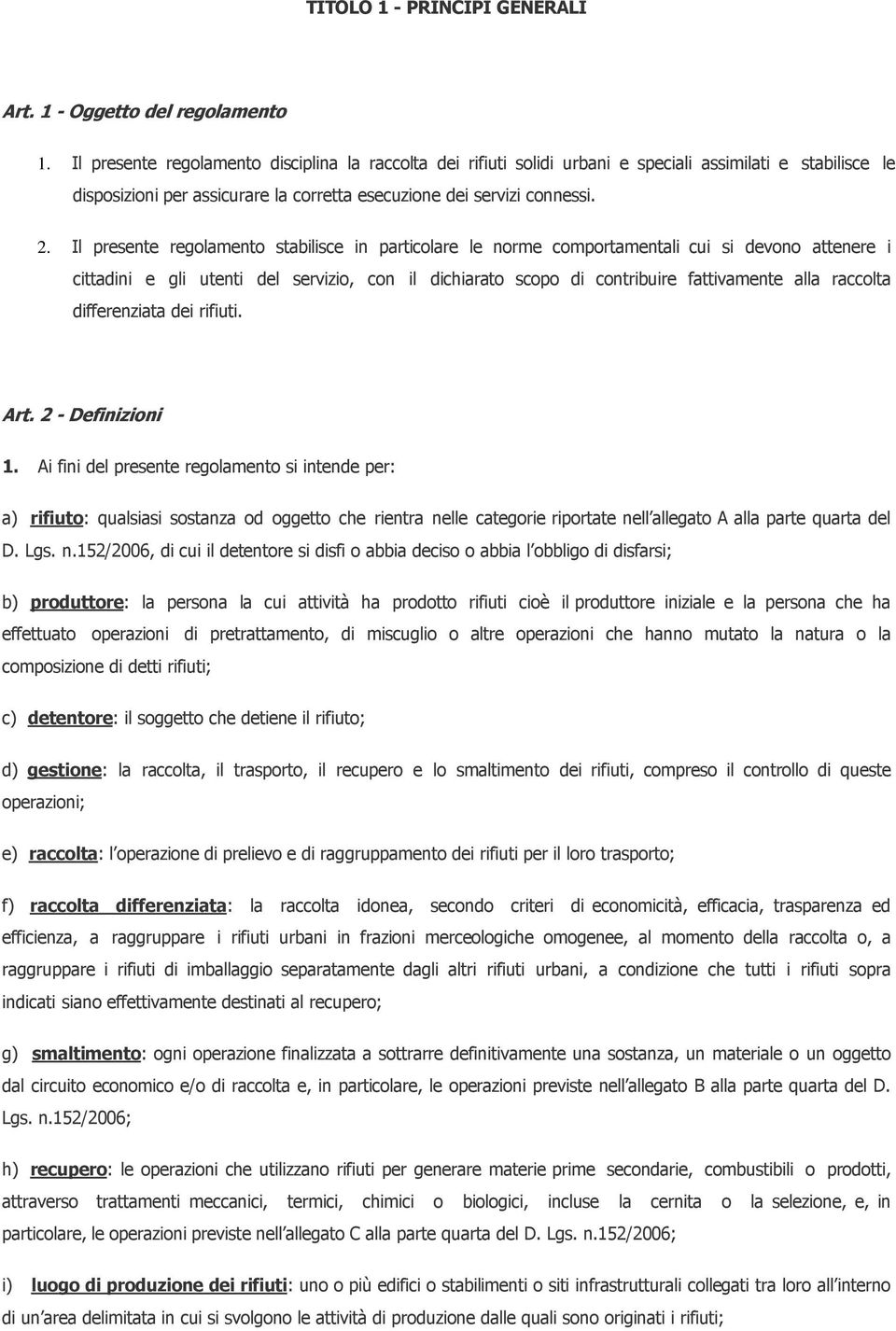 Il presente regolamento stabilisce in particolare le norme comportamentali cui si devono attenere i cittadini e gli utenti del servizio, con il dichiarato scopo di contribuire fattivamente alla