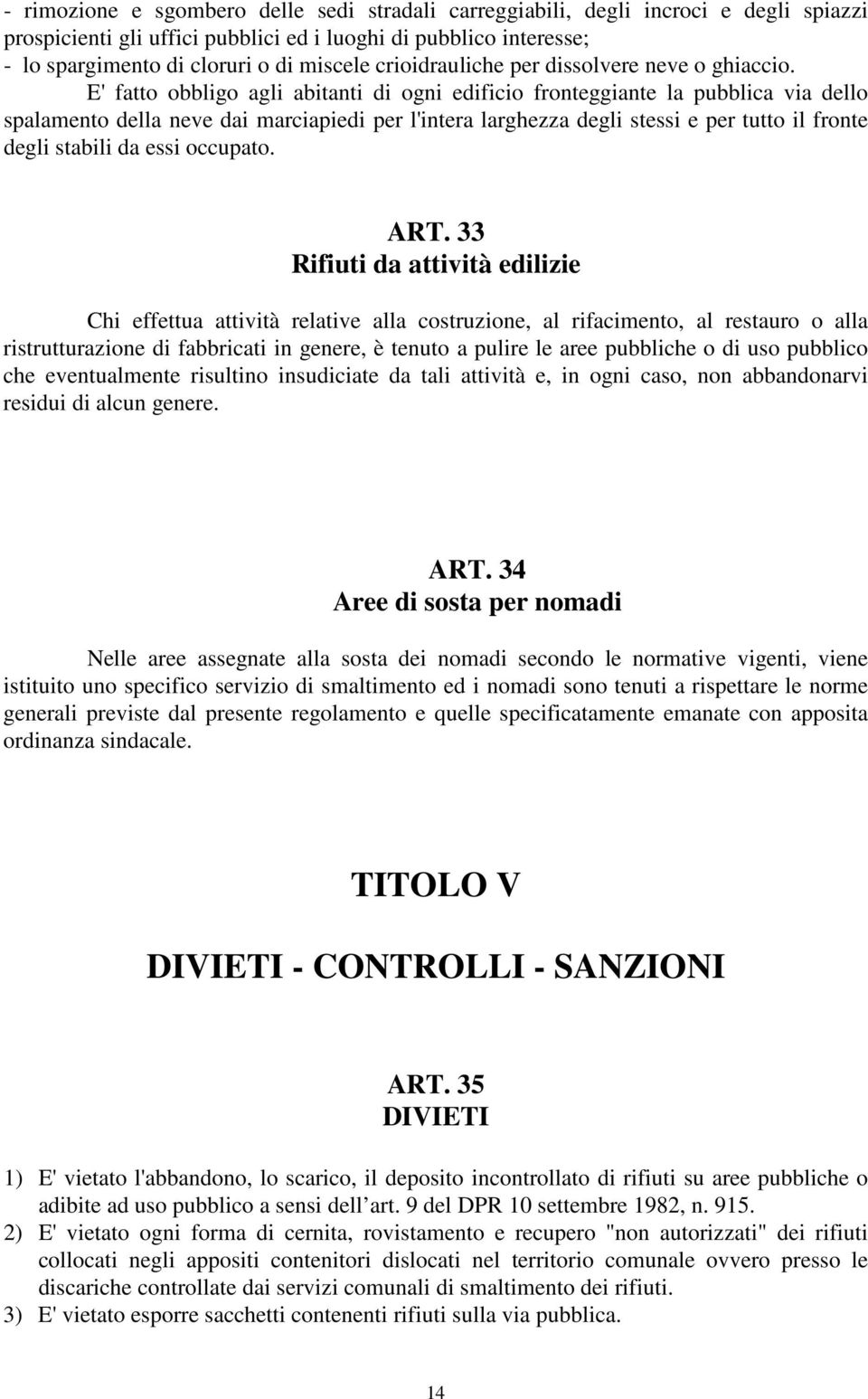 E' fatto obbligo agli abitanti di ogni edificio fronteggiante la pubblica via dello spalamento della neve dai marciapiedi per l'intera larghezza degli stessi e per tutto il fronte degli stabili da