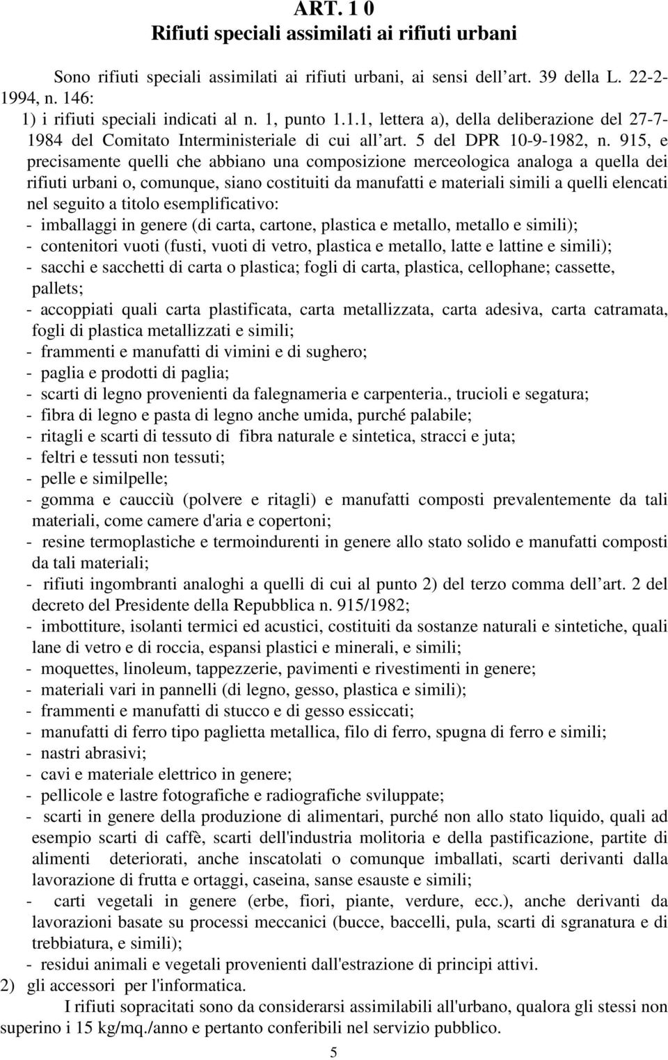 915, e precisamente quelli che abbiano una composizione merceologica analoga a quella dei rifiuti urbani o, comunque, siano costituiti da manufatti e materiali simili a quelli elencati nel seguito a