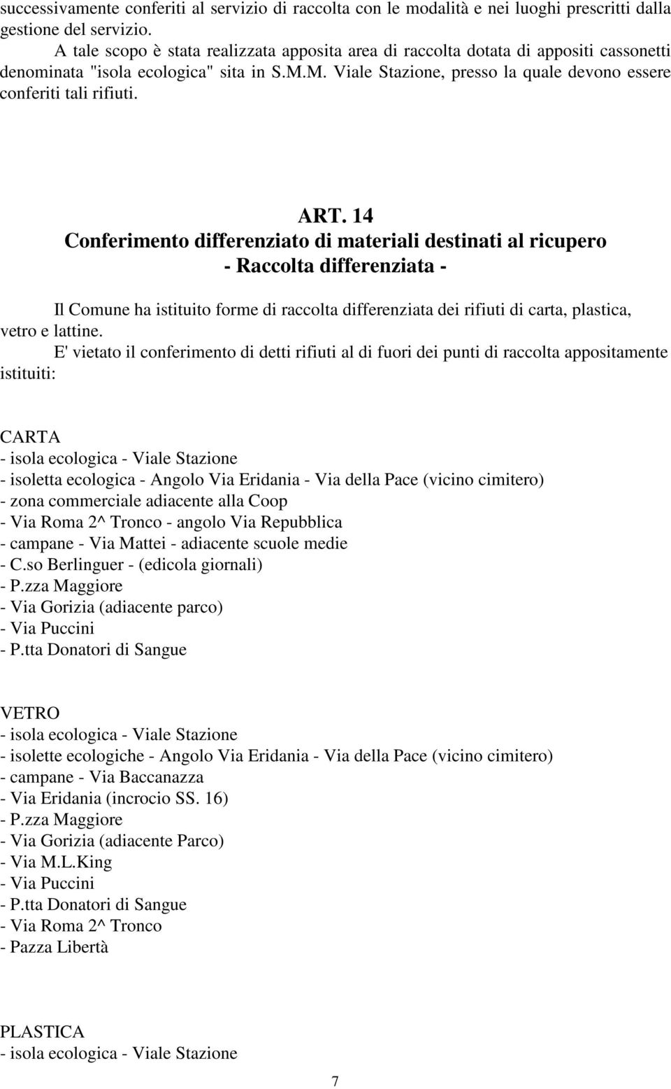 ART. 14 Conferimento differenziato di materiali destinati al ricupero - Raccolta differenziata - Il Comune ha istituito forme di raccolta differenziata dei rifiuti di carta, plastica, vetro e lattine.