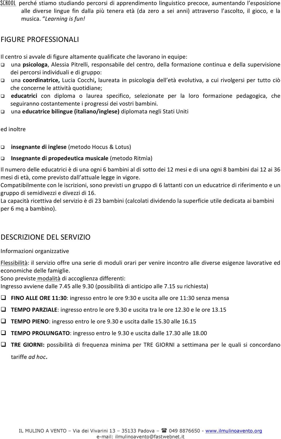 FIGURE PROFESSIONALI Il centro si avvale di figure altamente qualificate che lavorano in equipe: una psicologa, Alessia Pitrelli, responsabile del centro, della formazione continua e della