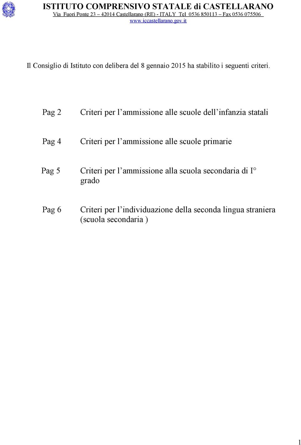 Pag 2 Criteri per l ammissione alle scuole dell infanzia statali Pag 4 Criteri per l ammissione alle scuole primarie Pag 5