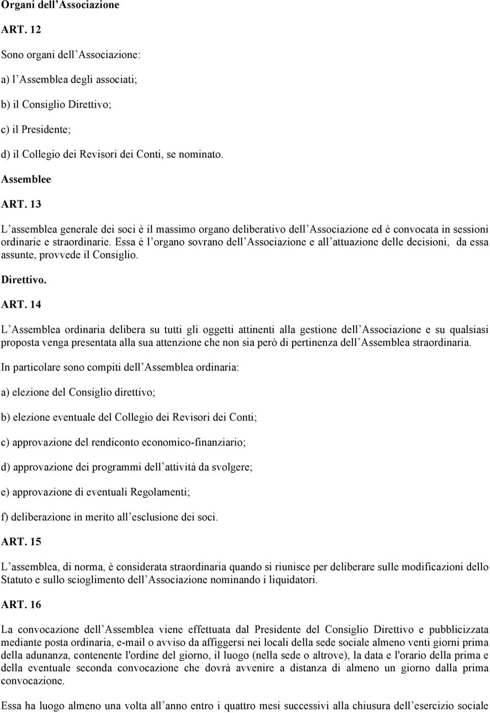 Essa è l organo sovrano dell Associazione e all attuazione delle decisioni, da essa assunte, provvede il Consiglio. Direttivo. ART.