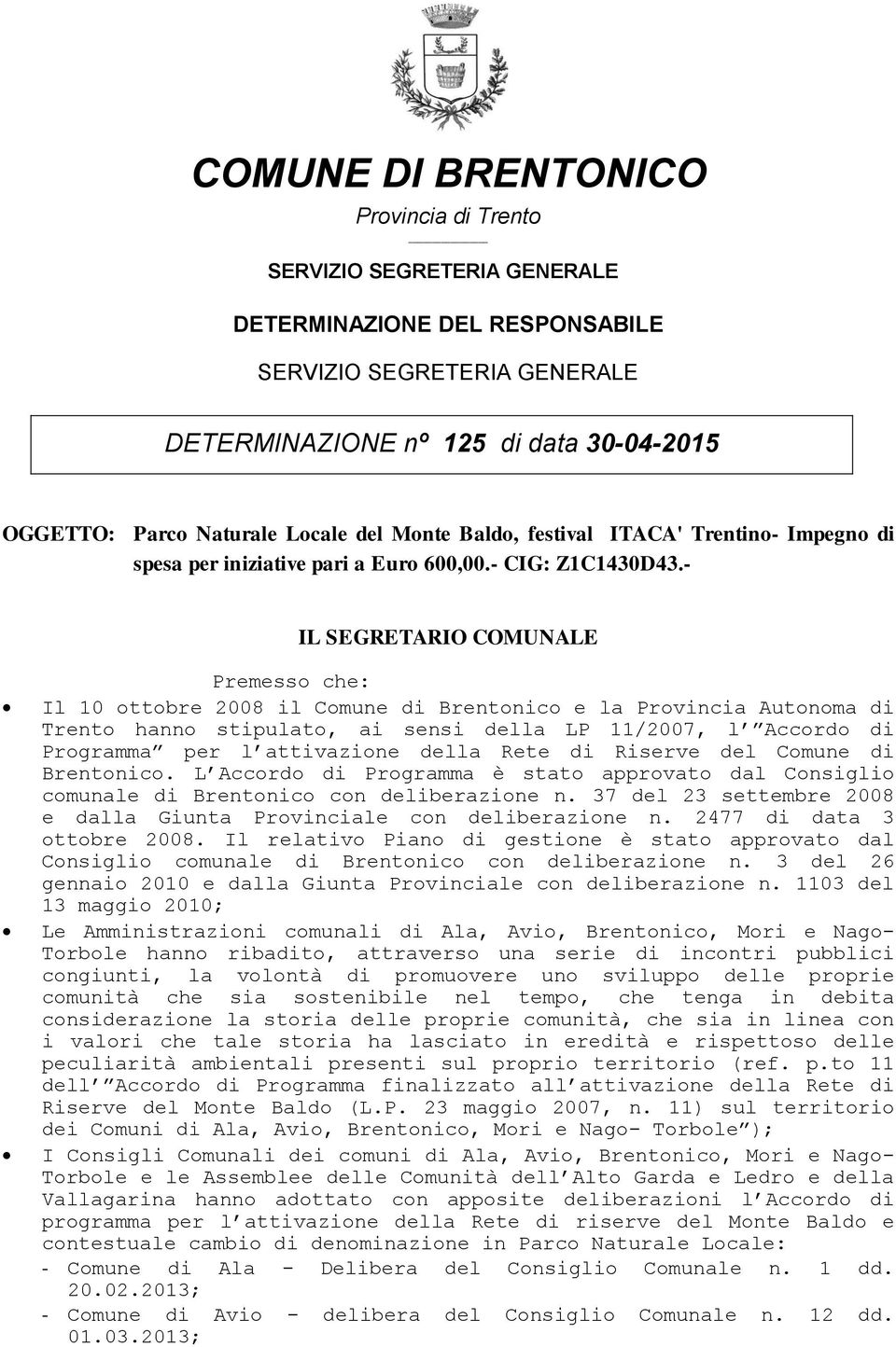 - IL SEGRETARIO COMUNALE Premesso che: Il 10 ottobre 2008 il Comune di Brentonico e la Provincia Autonoma di Trento hanno stipulato, ai sensi della LP 11/2007, l Accordo di Programma per l