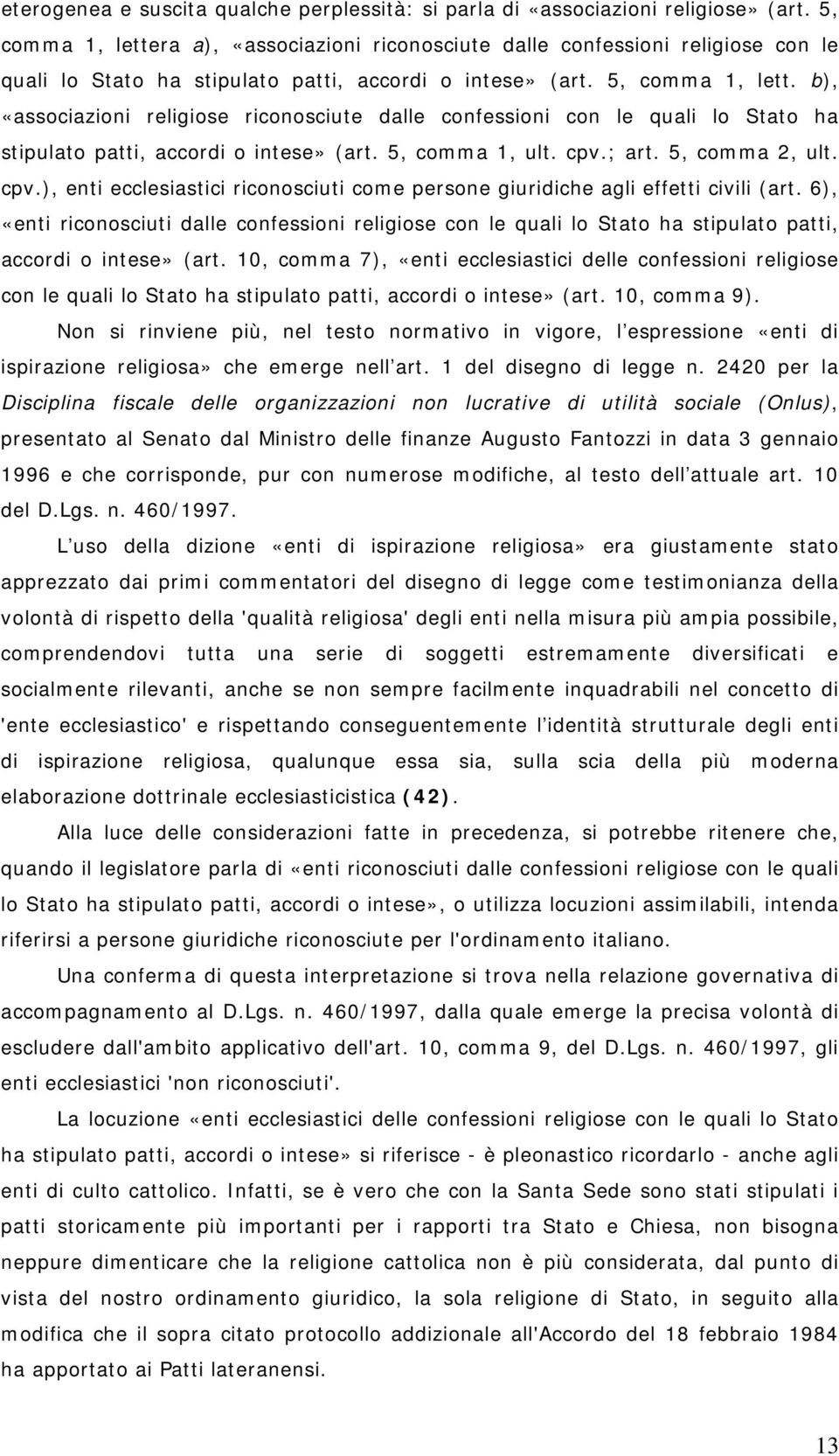 b), «associazioni religiose riconosciute dalle confessioni con le quali lo Stato ha stipulato patti, accordi o intese» (art. 5, comma 1, ult. cpv.